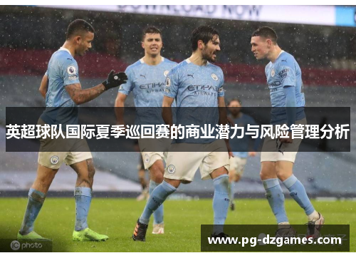 英超球队国际夏季巡回赛的商业潜力与风险管理分析
