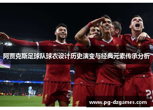 阿贾克斯足球队球衣设计历史演变与经典元素传承分析