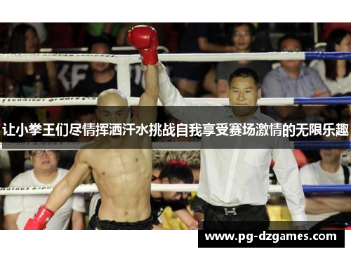 让小拳王们尽情挥洒汗水挑战自我享受赛场激情的无限乐趣