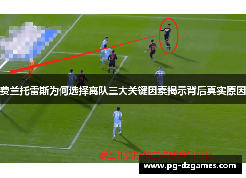 费兰托雷斯为何选择离队三大关键因素揭示背后真实原因