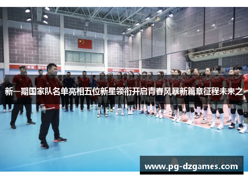 新一期国家队名单亮相五位新星领衔开启青春风暴新篇章征程未来之 新一期国家队名单亮相五位新星领衔开启青春风暴新篇章征程未来之