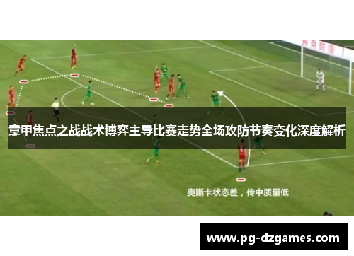 意甲焦点之战战术博弈主导比赛走势全场攻防节奏变化深度解析