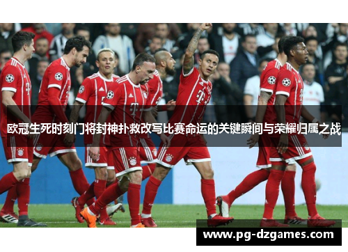 欧冠生死时刻门将封神扑救改写比赛命运的关键瞬间与荣耀归属之战 欧冠生死时刻门将封神扑救改写比赛命运的关键瞬间与荣耀归属之战