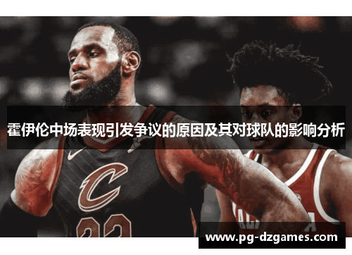霍伊伦中场表现引发争议的原因及其对球队的影响分析