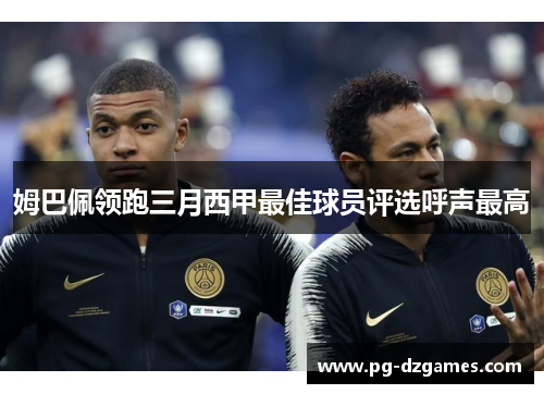 姆巴佩领跑三月西甲最佳球员评选呼声最高 姆巴佩领跑三月西甲最佳球员评选呼声最高