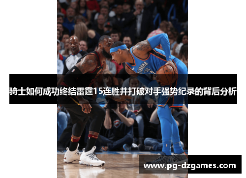 骑士如何成功终结雷霆15连胜并打破对手强势纪录的背后分析 骑士如何成功终结雷霆15连胜并打破对手强势纪录的背后分析